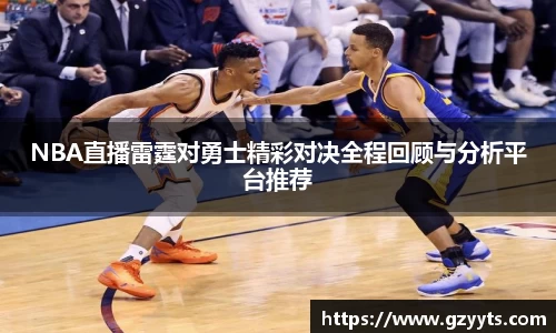NBA直播雷霆对勇士精彩对决全程回顾与分析平台推荐