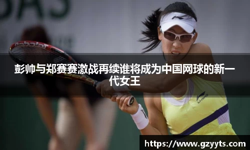 彭帅与郑赛赛激战再续谁将成为中国网球的新一代女王