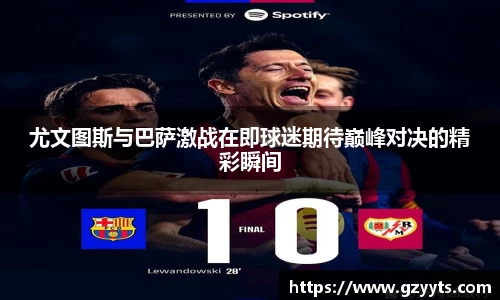 尤文图斯与巴萨激战在即球迷期待巅峰对决的精彩瞬间