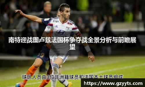 南特迎战图卢兹法国杯争夺战全景分析与前瞻展望